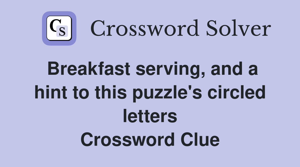 Breakfast serving, and a hint to this puzzle's circled letters Crossword Clue Answers